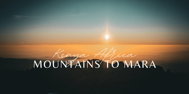 KENYA: Mountains to&nbsp;Mara